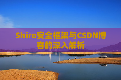 Shiro安全框架与CSDN博客的深入解析
